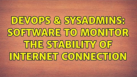 DevOps & SysAdmins: Software to Monitor the Stability of Internet Connection (6 Solutions!!)