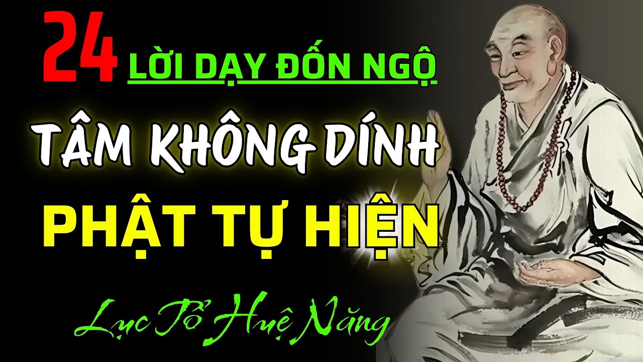 LỤC TỔ HUỆ NĂNG: 24 Lời Dạy ĐỐN NGỘ - Giác Ngộ Tức Thì – TÂM KHÔNG DÍNH, PHẬT TÁNH TỰ HIỆN