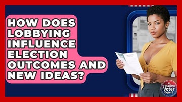 How Does Lobbying Influence Election Outcomes And New Ideas? - First Time Voter Expert