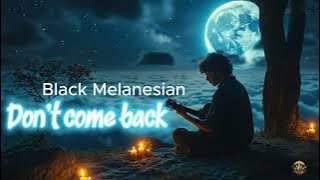 Don’t Come Back - Reggae | BLACK MELANESIAN | Official Music