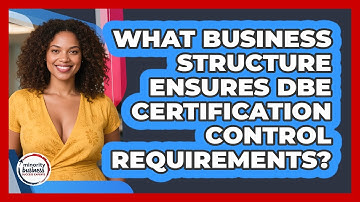 What Business Structure Ensures DBE Certification Control Requirements?
