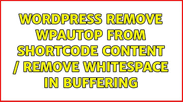 Wordpress: Remove wpautop from shortcode content / remove whitespace in buffering (3 Solutions!!)