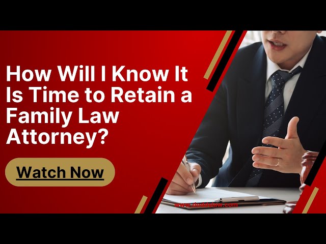 How Will I Know It Is Time to Retain a Family Law Attorney?