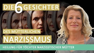 Erkenne die 6 Gesichter des mütterlichen Narzissmus - Heilung für Töchter narzisstischer Mütter