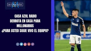 Casa Azul Radio - Derrota en casa para Millonarios - ¿Para usted sigue vivo el equipo?