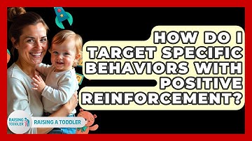 How Do I Target Specific Behaviors With Positive Reinforcement? - Raising A Toddler