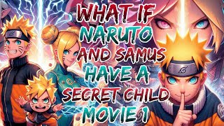 what if naruto and Samus have a secret child  ?movie 1