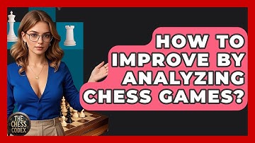 How To Improve By Analyzing Chess Games? - The Chess Codex