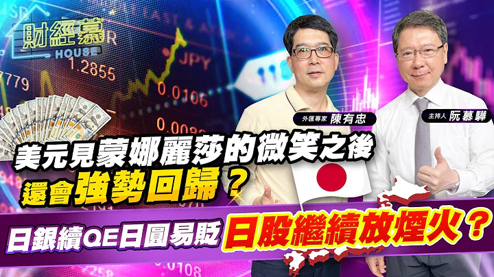 【財經慕House EP.143】美元見蒙娜麗莎的微笑之後 還會強勢回歸？日銀續QE日圓易貶 日股繼續放煙火？｜2023/05/27 外匯專家 陳有忠 - 天天要聞