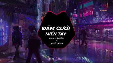 Đám Cưới Miền Tây Remix   Hana Cẩm Tiên x Đại Mèo Đám cưới miền tây nơi thành đô theo anh về đây