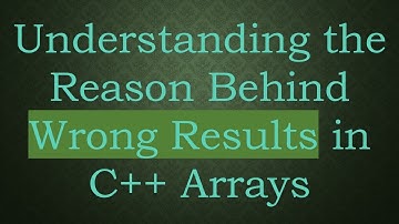Understanding the Reason Behind Wrong Results in C++ Arrays