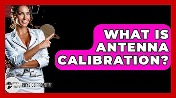 What Is Antenna Calibration? - Physics Frontier