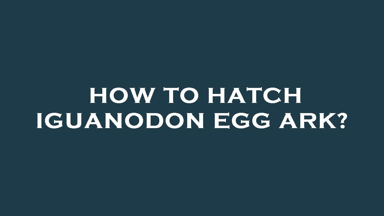 How To Hatch Iguanodon Egg Ark YouTube How to hatch iguanodon egg ark youtube