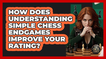 How Does Understanding Simple Chess Endgames Improve Your Rating? - The Chess Codex