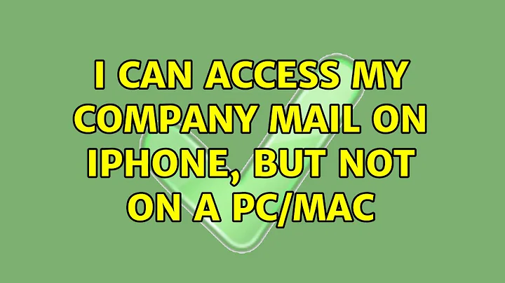 I can access my company mail on iPhone, but not on a PC/Mac (2 Solutions!!)