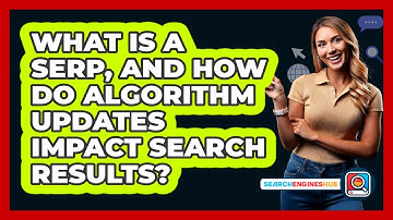 What Is A SERP, And How Do Algorithm Updates Impact Search Results? - SearchEnginesHub.com