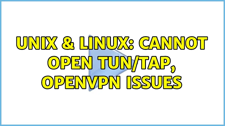 Unix & Linux: Cannot open TUN/TAP, openVPN issues