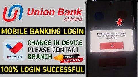union Bank vyom change in device please contact branch call centre for further assistance