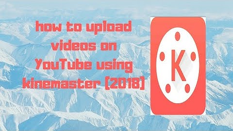 How to upload videos on YouTube using kinemaster (2018) || fully explained || spandy technologies