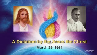 A Dictation by Jesus the Christ through the Messenger Mark L. Prophet. March 29, 1964