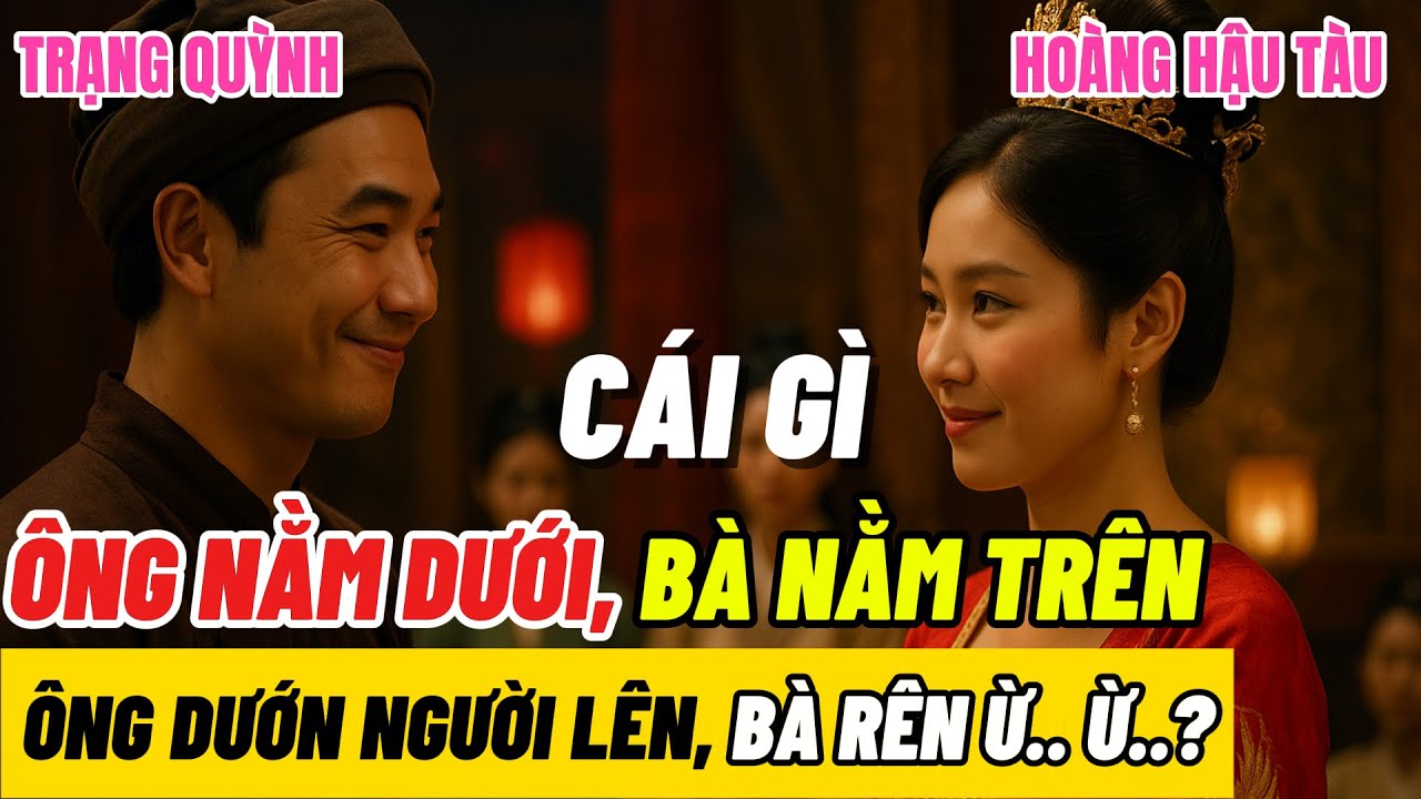 Hậu cung đỏ mặt vì câu đố: “Ông nằm dưới, Bà nằm trên…” – Chỉ Trạng Quỳnh mới dám đáp!