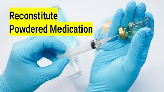 How to Reconstitute Powdered Medication: Reconstitution of Powdered Medication