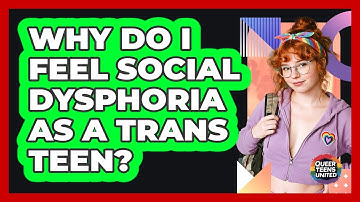 Why Do I Feel Social Dysphoria As A Trans Teen? - Queer Teens United
