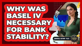 Why was Basel IV necessary for bank stability?