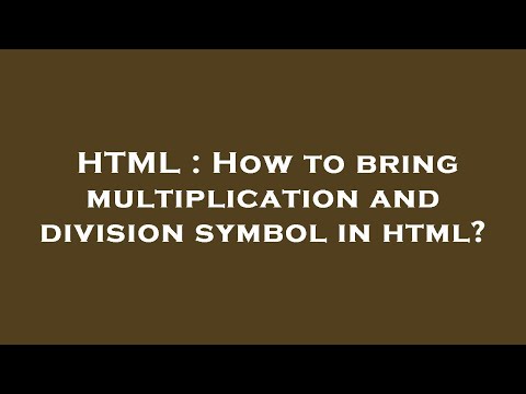 HTML : How to bring multiplication and division symbol in html?