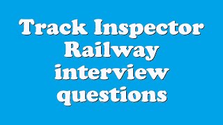 Track Inspector Railway interview questions