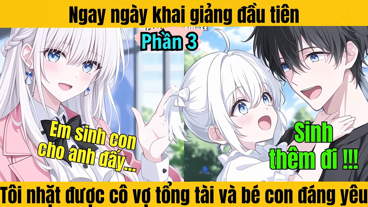 [Phần 3] Ngay ngày khai giảng đầu tiên tôi nhặt được cô vợ tổng tài và 1 bé con đáng yêu