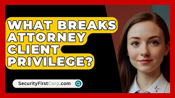 What Breaks Attorney Client Privilege? - SecurityFirstCorp.com