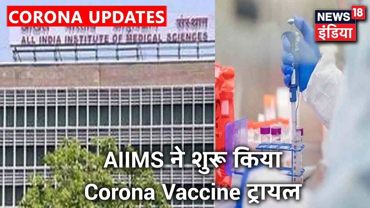 AIIMS में Corona Vaccine का परीक्षण शुरू, पहले चरण में 18 से 55 साल की उम्र की लोगों का परीक्षण