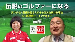 【前編】伝説のゴルファーになる　須藤弥勒ちゃん　父：憲一さんインタビュー「ゴルフとそろばん」