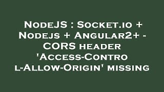 NodeJS : Socket.io + Nodejs + Angular2+ - CORS header 'Access-Control-Allow-Origin' missing