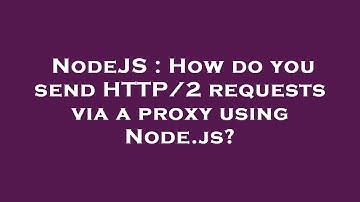 NodeJS : How do you send HTTP/2 requests via a proxy using Node.js?