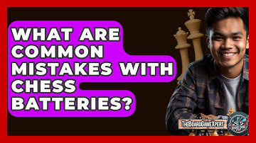 What Are Common Mistakes With Chess Batteries? - The Board Game Xpert