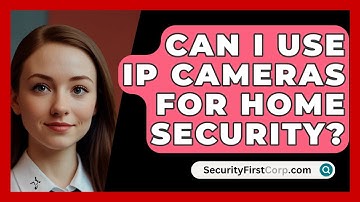 Can I Use IP Cameras For Home Security? - SecurityFirstCorp.com