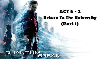 Quantum Break - Return To The University - (Act 5 - 2) Part 1