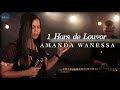 1 Hora de Louvor com Amanda Wanessa | hinos para vc sentir Deus falando com você!