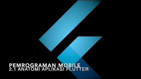 Flutter – 2.1: Anatomi Aplikasi Flutter | Muhamad Ishlah