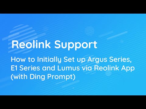 How to Initially Set up Argus Series, E1 Series and Lumus via Reolink App with Ding Prompt