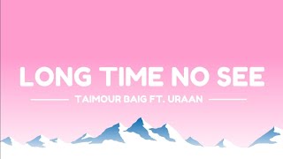 Long Time No See - Taimour Baig FT. Uraan (lyrics video)