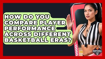 How Do You Compare Player Performance Across Different Basketball Eras? - Basketball Stats Central