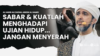 ANDA HARUS KUAT & SABAR ! JANGAN MENYERAH DENGAN UJIAN HIDUP | HABIB ALI ZAENAL ABIDIN AL HAMID