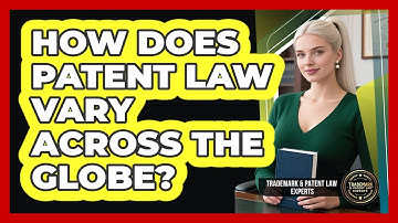 How Does Patent Law Vary Across The Globe? - Trademark and Patent Law Experts