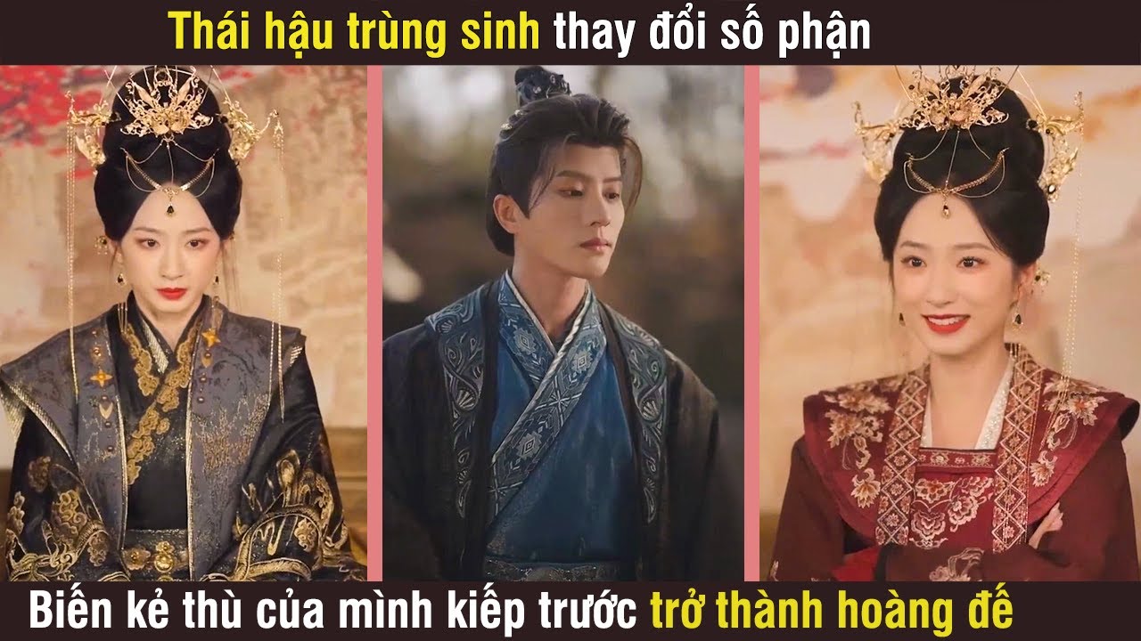 Thái hậu trùng sinh thay đổi số phận, biến kẻ thù của mình kiếp trước trở thành hoàng đế