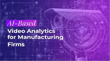 AI Based Video Analytics for Manufacturing Firms