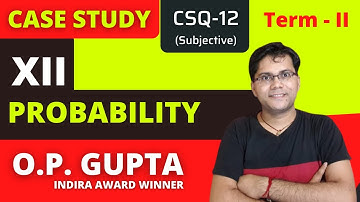 Probability Case Study Class 12 Maths | Subjective Case Study for CBSE Term 2 Maths | By O.P. GUPTA