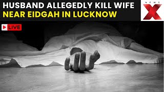 Lucknow Horror LIVE: 25 Year Old Woman Allegedly Murdered By Husband In Lucknow
